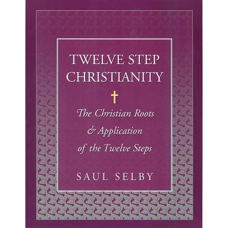 Twelve Step Christianity: The Christian Roots & Application of the Twelve Steps (Paperback)