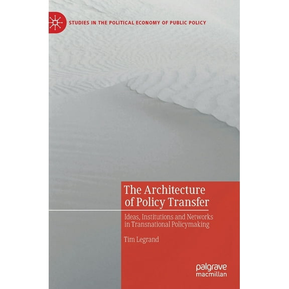 Studies in the Political Economy of Publ The Architecture of Policy Transfer: Ideas, Institutions and Networks in Transnational Policymaking, (Hardcover)