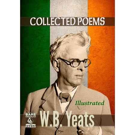 W.B. Yeats Collected Poems (Illustrated) Bare Knuckles Press Edition - (Wb Yeats Best Poems)