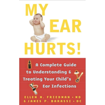 My Ear Hurts! : A Complete Guide to Understanding and Treating Your Child's Ear (Best Way To Treat Ear Infection)