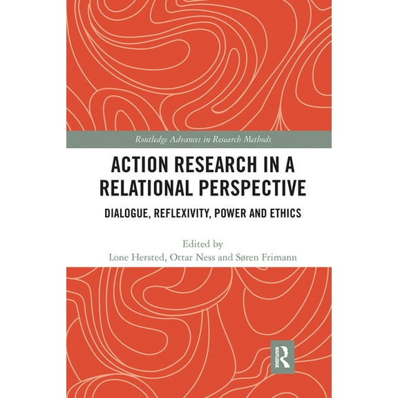 Routledge Advances in Research Methods Action Research in a Relational Perspective: Dialogue, Reflexivity, Power and Ethics, (Paperback)