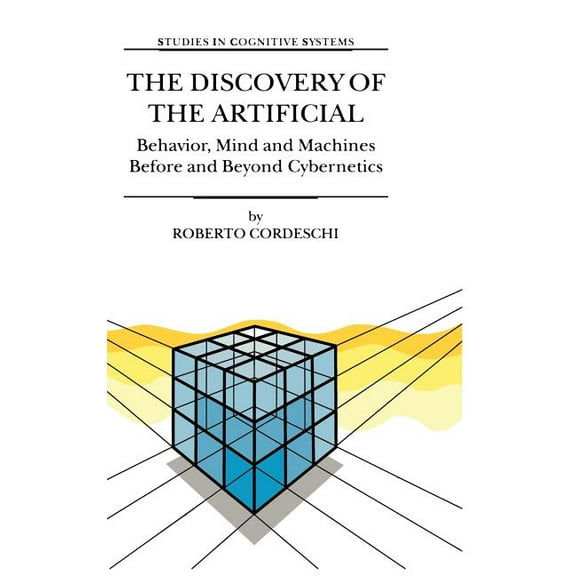 Studies in Cognitive Systems The Discovery of the Artificial: Behavior, Mind and Machines Before and Beyond Cybernetics, Book 28, (Hardcover)