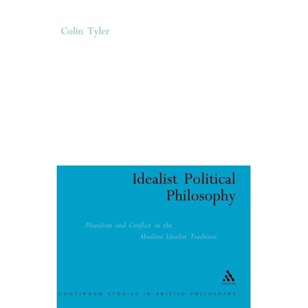 Continuum Studies in British Philosophy Idealist Poltical Philosophy: Pluralism and Conflict in the Absolute Idealist Tradition (Hardcover)