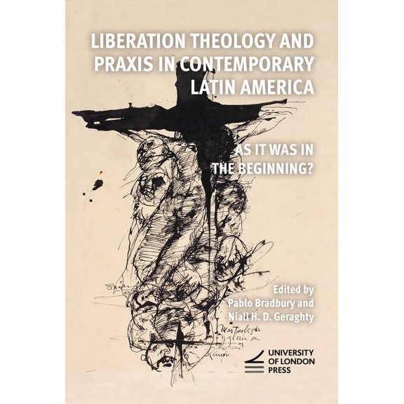 Liberation Theology and Praxis in Contemporary Latin America: As it Was in the Beginning?, (Paperback)