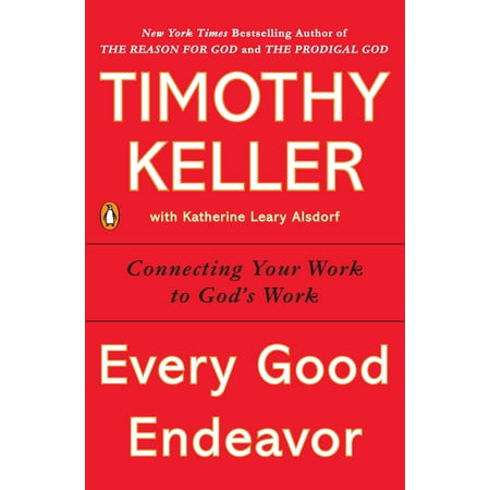 Every Good Endeavor : Connecting Your Work to God's