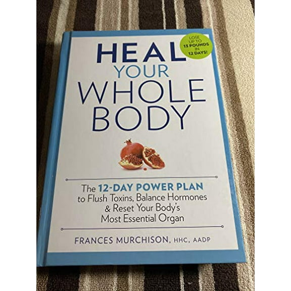 Pre-Owned Heal Your Whole Body The 12-Day Power Plan to Flush Toxins, Balance Hormones, and Reset Your Body's Most Essential Organ, 9781623360375, 1623360374, Hardcover, Standard Edition edition