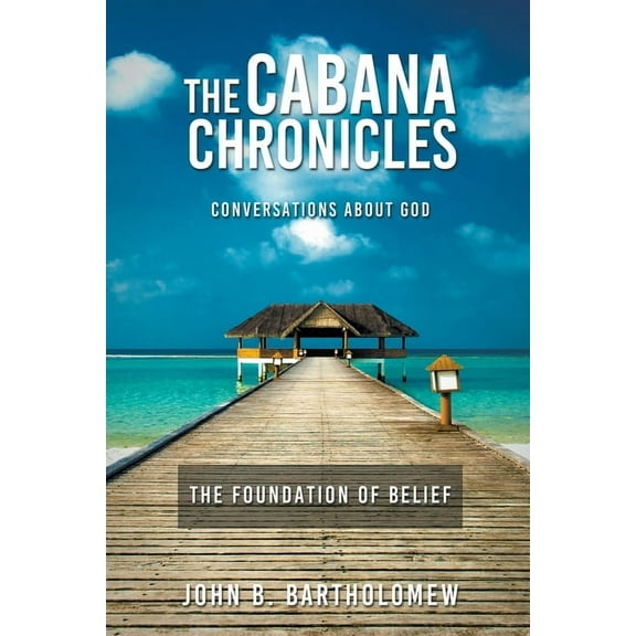 The Cabana Chronicles The Cabana Chronicles Conversations About God The Foundation of Belief, (Paperback)