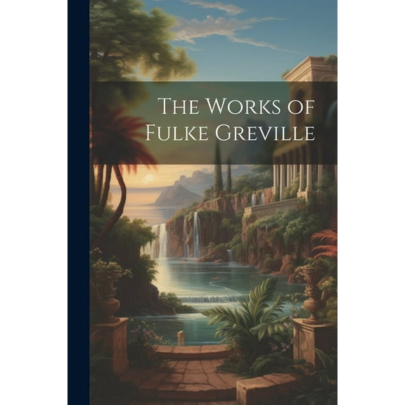 The Works of Fulke Greville (Paperback)
