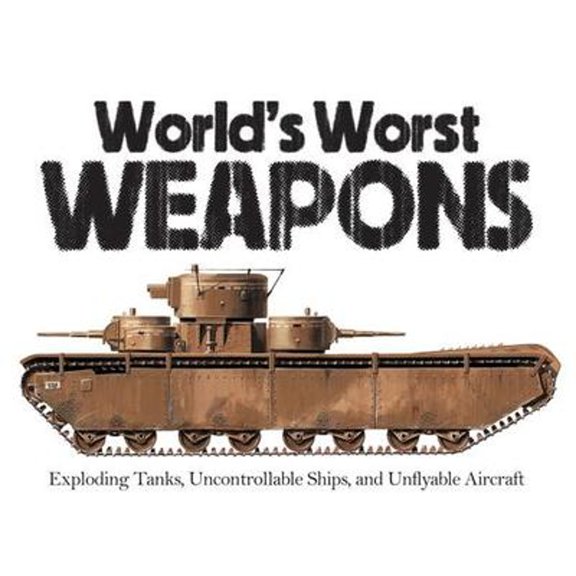 Pre-Owned World's Worst Weapons: Exploding Tanks, Uncontrollable Ships, and Unflyable Aircraft (Paperback) 1782743642 9781782743644