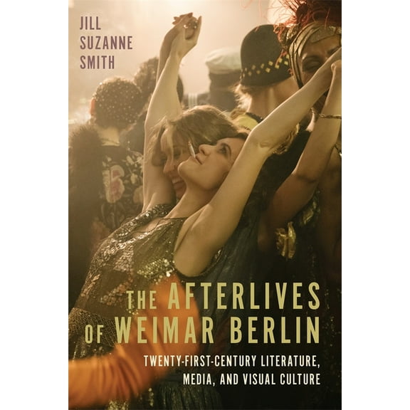 Studies in German Literature Linguistics The Afterlives of Weimar Berlin: Twenty-First-Century Literature, Media, and Visual Culture, Book 246, (Hardcover)