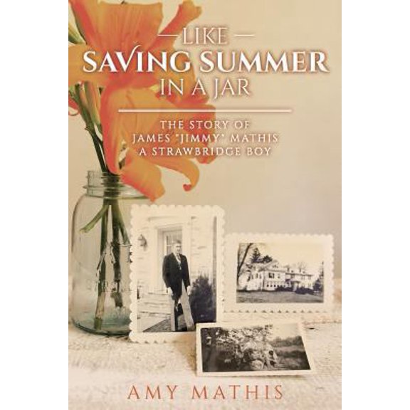 Pre-Owned Like Saving Summer in a Jar: The Story of James Jimmy Mathis A Strawbridge Boy (Paperback) 1540508536 9781540508539