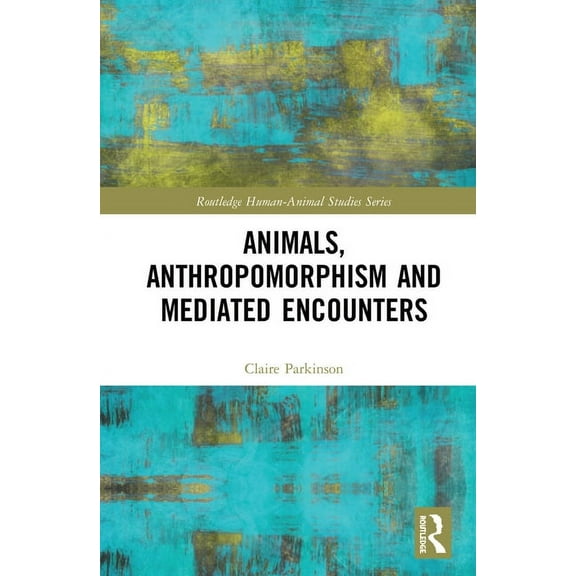 Routledge Human-Animal Studies Animals, Anthropomorphism and Mediated Encounters, (Hardcover)