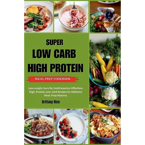 Sculpt & Sizzle Super Low Carb High Protein Meal Prep Cookbook: Lose weight, burn fat, build muscles: Effortless High-Protein, Low-Carb , (Paperback)