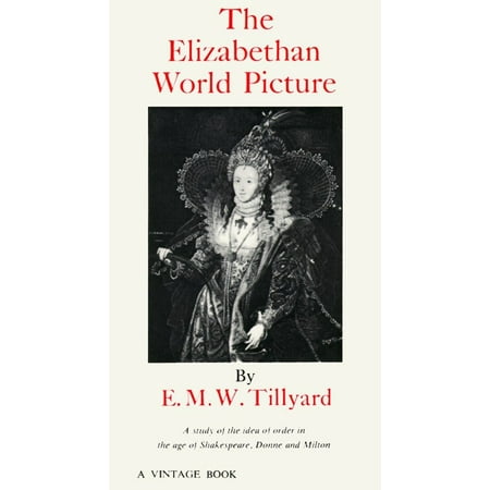 The Elizabethan World Picture : A Study of the Idea of Order in the Age of Shakespeare, Donne and