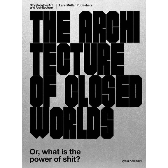The Architecture of Closed Worlds: Or, What Is the Power of Shit?, (Paperback)