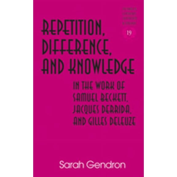 Studies in Literary Criticism and Theory: Repetition, Difference, and Knowledge in the Work of Samuel Beckett, Jacques Derrida, and Gilles Deleuze (Hardcover)