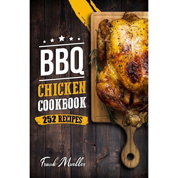 Barbecue Cookbook BBQ Chicken Cookbook: Master Barbecue Chicken Recipes, and the Sauces That Go with Them, Book 3, (Paperback)