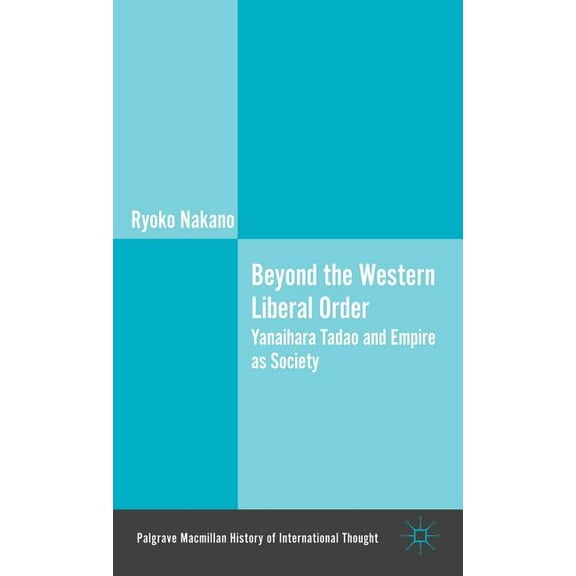 Palgrave MacMillan History of Internatio Beyond the Western Liberal Order: Yanaihara Tadao and Empire as Society, (Hardcover)