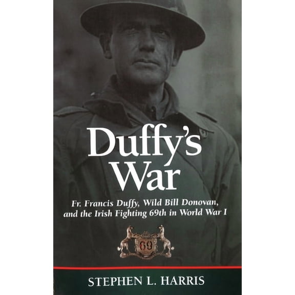 Duffy's War: Fr. Francis Duffy, Wild Bill Donovan, and the Irish Fighting 69th in World War I, (Paperback)