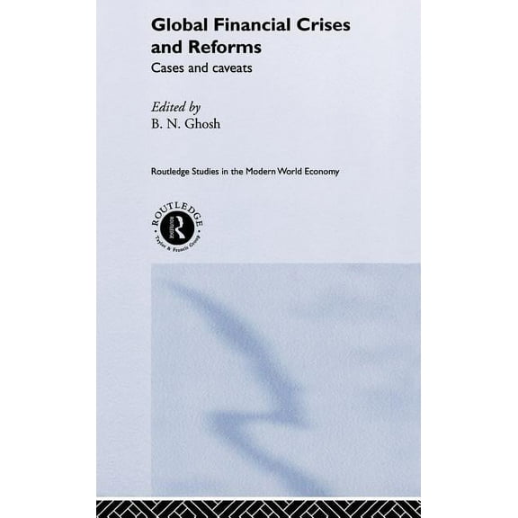 Routledge Studies in the Modern World Ec Global Financial Crises and Reforms: Cases and Caveats, Book 27, (Hardcover)
