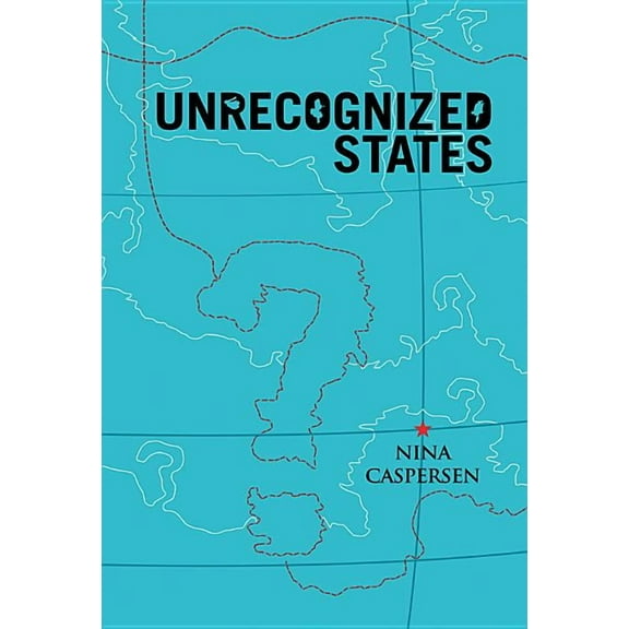 Unrecognized States: The Struggle for Sovereignty in the Modern International System (Paperback)
