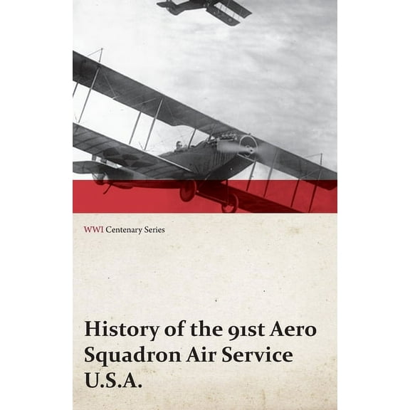History of the 91st Aero Squadron Air Service U.S.A. (WWI Centenary Series) (Paperback)