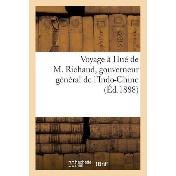Histoire: Voyage À Hué de M. Richaud, Gouverneur Général de l'Indo-Chine (Paperback)