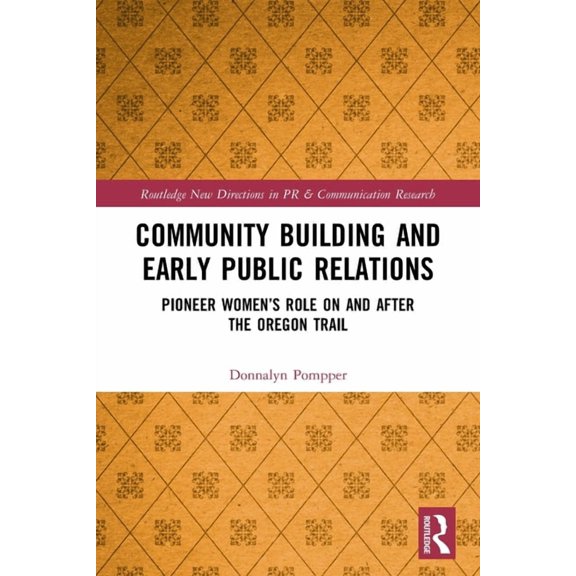 Routledge New Directions in PR & Communi Community Building and Early Public Relations: Pioneer Women's Role on and after the Oregon Trail, (Paperback)