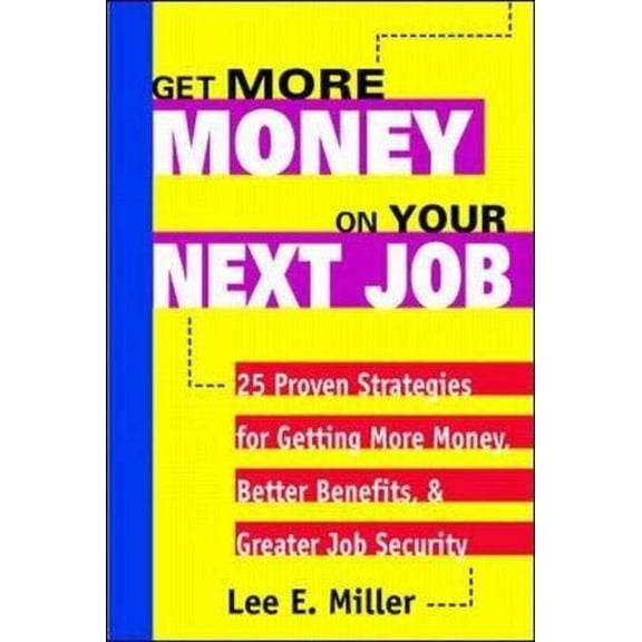 Pre-Owned Get More Money on Your Next Job: 25 Proven Strategies for Getting More Money, Better Benefits, and Greater Job Security Paperback