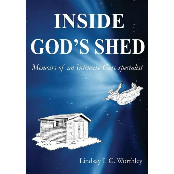Inside God's Shed: Memoirs of an Intensive Care Specialist, (Paperback)