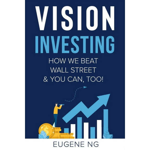 Vision Investing: How We Beat Wall Street & You Can, Too!