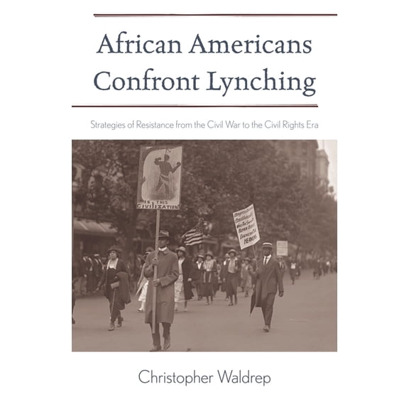 African American Experience African Americans Confront Lynching: Strategies of Resistance from the Civil War to the Civil Rights Era, (Paperback)