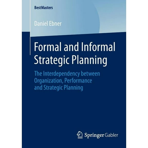 Bestmasters Formal and Informal Strategic Planning: The Interdependency Between Organization, Performance and Strategic Planning, (Paperback)