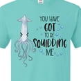 thumbnail image 4 of Inktastic You Have Got to Be Squidding Me Funny Squid T-Shirt, 4 of 5