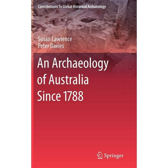 Contributions to Global Historical Archa An Archaeology of Australia Since 1788, (Hardcover)