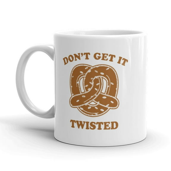 Don’t Get It Twisted Coffee Mug Funny Pretzel Ceramic Cup - 11oz