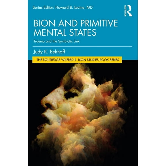 The Routledge Wilfred R. Bion Studies Bo Bion and Primitive Mental States: Trauma and the Symbiotic Link, (Paperback)