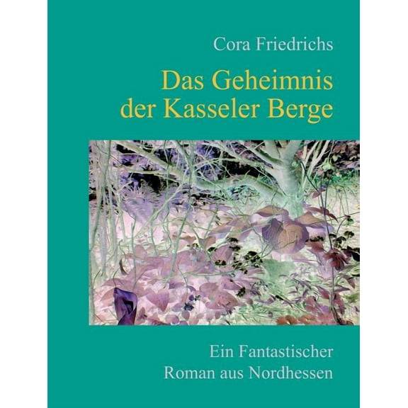Das Geheimnis der Kasseler Berge: Ein fantastischer Roman aus dem märchenhaften Nordhessen, (Paperback)
