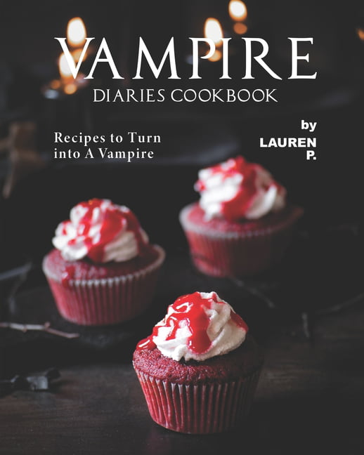 vampire diaries cookbook recipes to turn into a vampire paperback walmart com