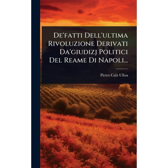 De'fatti Dell'ultima Rivoluzione Derivati Da'giudizj Politici Del Reame Di Napoli..., (Hardcover)