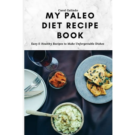 My Paleo Diet Recipe Book: Easy & Healthy Recipes to Make Unforgettable Dishes, (Paperback)