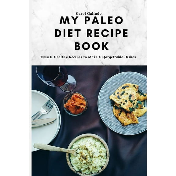 My Paleo Diet Recipe Book: Easy & Healthy Recipes to Make Unforgettable Dishes, (Paperback)