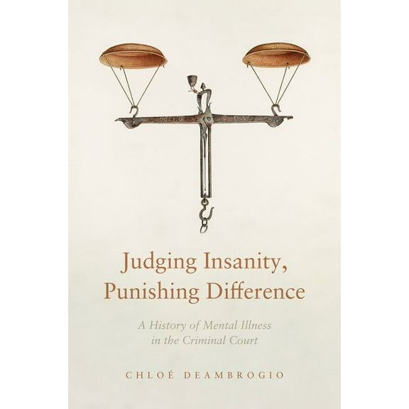 Cultural Lives of Law Judging Insanity, Punishing Difference: A History of Mental Illness in the Criminal Court, (Hardcover)
