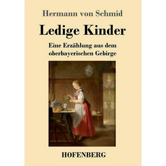 Ledige Kinder: Eine Erzählung aus dem oberbayerischen Gebirge (Paperback)