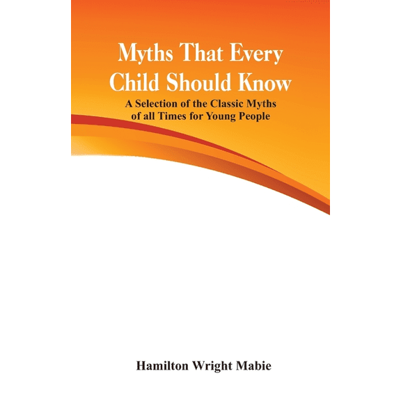 Myths That Every Child Should Know: A Selection Of The Classic Myths Of All Times For Young People, (Paperback)