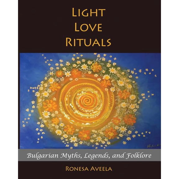 Light Love Rituals: Bulgarian Myths, Legends, and Folklore, (Paperback)