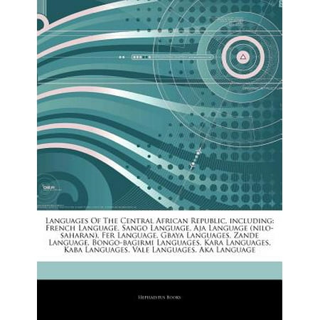 Articles on Languages of the Central African Republic, Including: French Language, Sango Language, Aja Language (Nilo-Saharan), Fer Language, Gbaya La