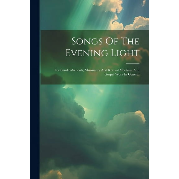Songs Of The Evening Light: For Sunday-schools, Missionary And Revival Meetings And Gospel Work In General (Paperback)