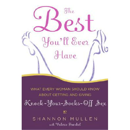 The Best You'll Ever Have: What Every Woman Should Know About Getting and Giving Knock-Your-Socks-Off (Best Clarisonic Knock Off)