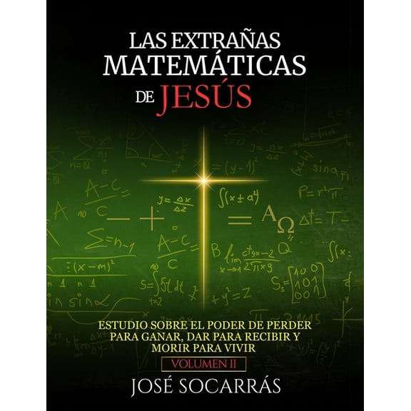 Las extraÃ±as matemÃ¡ticas de JesÃºs: Estudio sobre el poder de Perder para Ganar, Dar para Recibir y Morir para Vivir! Vol, (Paperback)